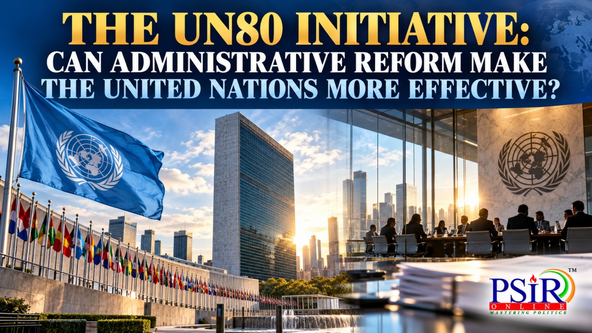 THE UN80 INITIATIVE: CAN ADMINISTRATIVE REFORM MAKE THE UNITED NATIONS MORE EFFECTIVE?