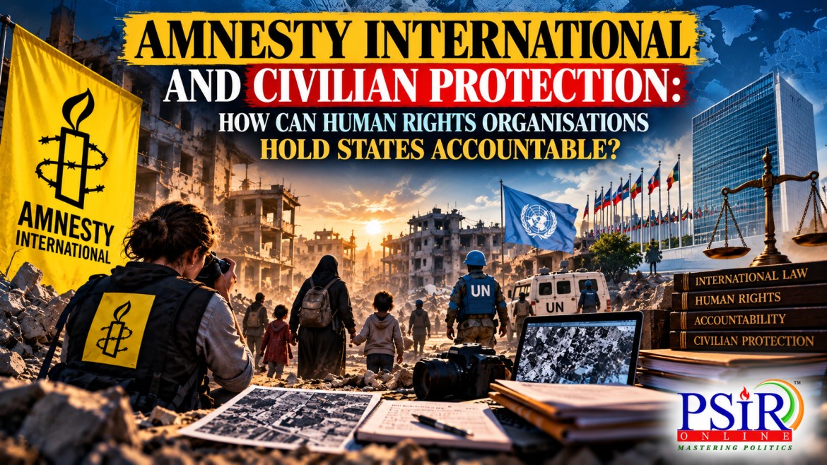 AMNESTY INTERNATIONAL AND CIVILIAN PROTECTION: HOW CAN HUMAN RIGHTS ORGANISATIONS HOLD STATES ACCOUNTABLE?