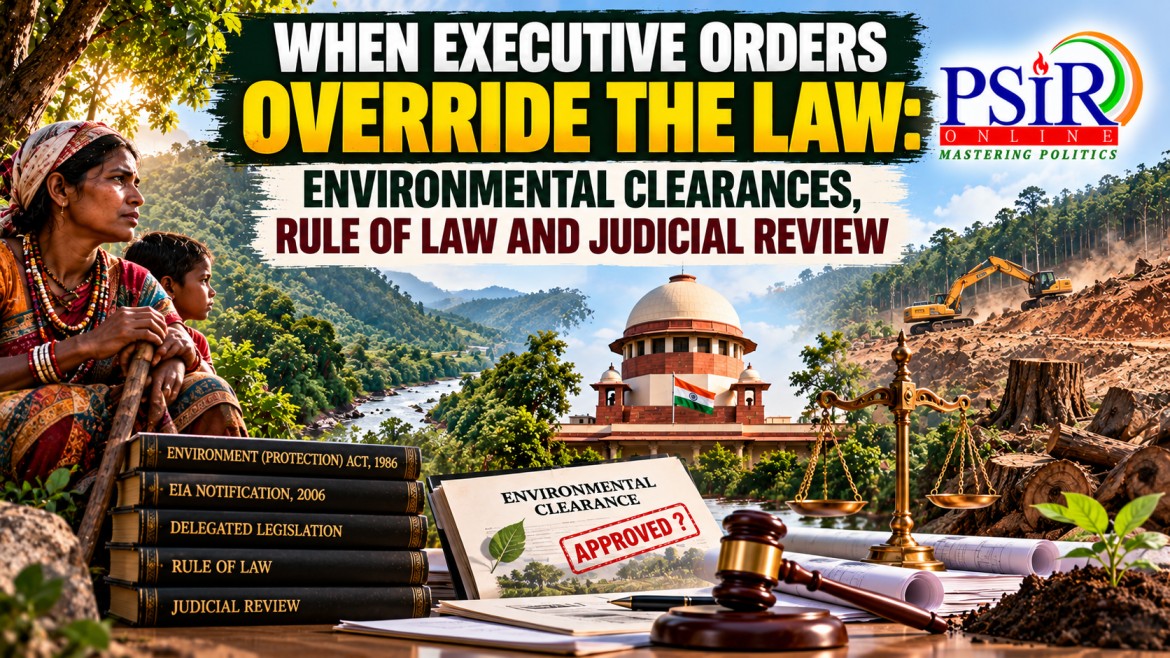 WHEN EXECUTIVE ORDERS OVERRIDE THE LAW: ENVIRONMENTAL CLEARANCES, RULE OF LAW AND JUDICIAL REVIEW